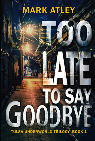 Too Late To Say Goodbye (Tulsa Underworld Trilogy Book 1)