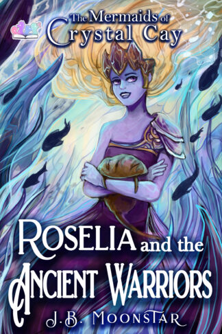 Roselia and the Ancient Warriors (The Mermaids of Crystal Cay #2)